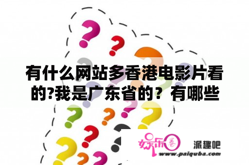 有什么网站多香港电影片看的?我是广东省的？有哪些APP里面的港剧比较全？