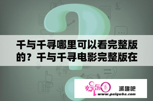 千与千寻哪里可以看完整版的？千与千寻电影完整版在线观看免费