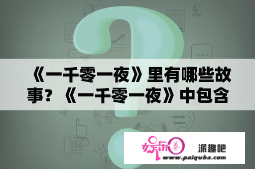 《一千零一夜》里有哪些故事？《一千零一夜》中包含哪些童话故事？