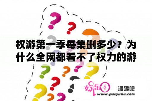 权游第一季每集删多少？为什么全网都看不了权力的游戏？