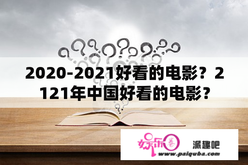 2020-2021好看的电影？2121年中国好看的电影？