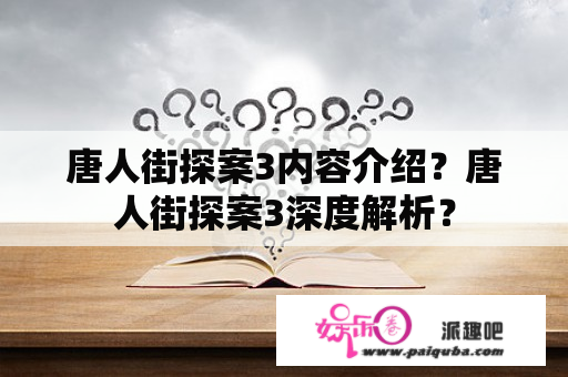 唐人街探案3内容介绍？唐人街探案3深度解析？