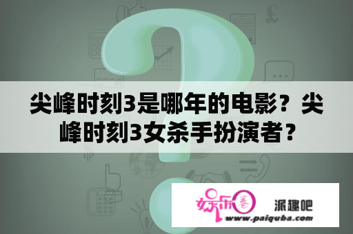 尖峰时刻3是哪年的电影？尖峰时刻3女杀手扮演者？