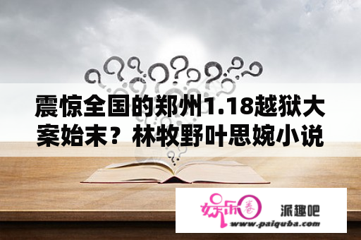 震惊全国的郑州1.18越狱大案始末？林牧野叶思婉小说主角？