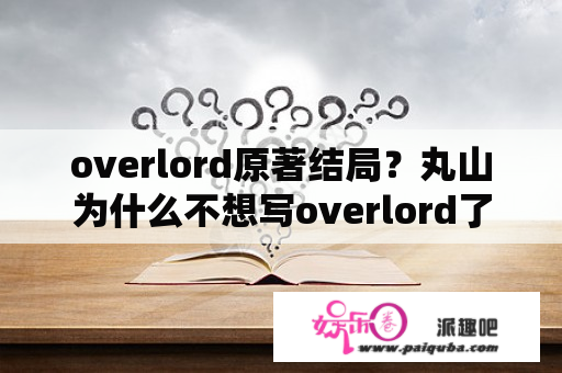 overlord原著结局？丸山为什么不想写overlord了？