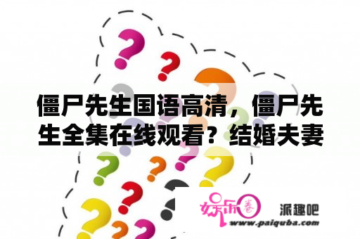 僵尸先生国语高清，僵尸先生全集在线观看？结婚夫妻看的港片？