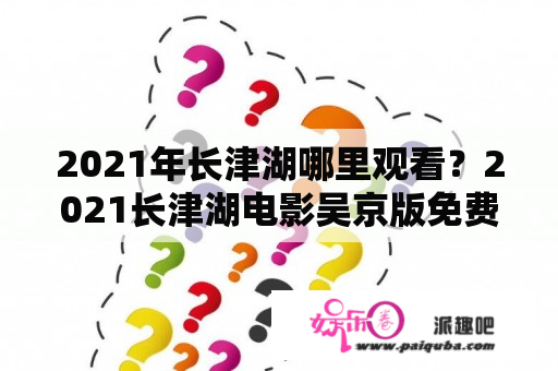 2021年长津湖哪里观看？2021长津湖电影吴京版免费观看？