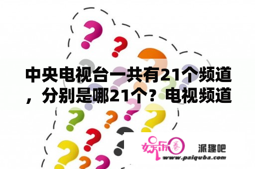 中央电视台一共有21个频道，分别是哪21个？电视频道消失怎么调回来？