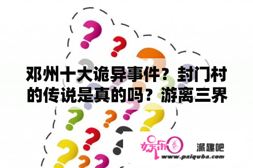 邓州十大诡异事件？封门村的传说是真的吗？游离三界之外？