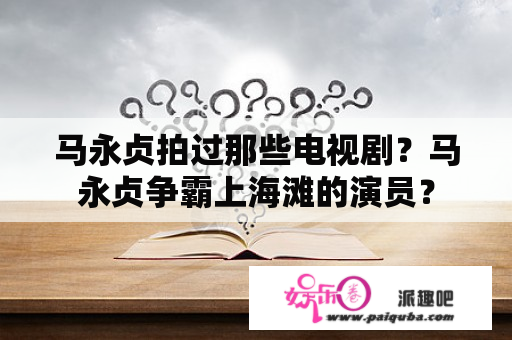 马永贞拍过那些电视剧？马永贞争霸上海滩的演员？