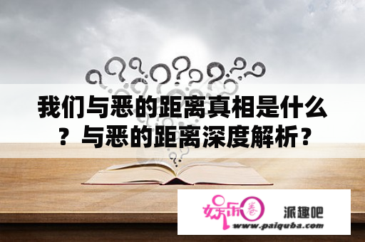 我们与恶的距离真相是什么？与恶的距离深度解析？