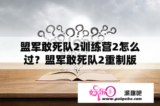 盟军敢死队2训练营2怎么过？盟军敢死队2重制版