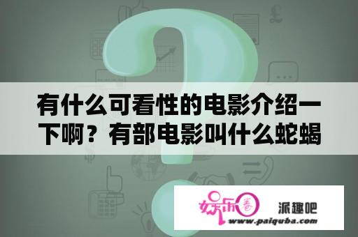 有什么可看性的电影介绍一下啊？有部电影叫什么蛇蝎的还漏点动作片？