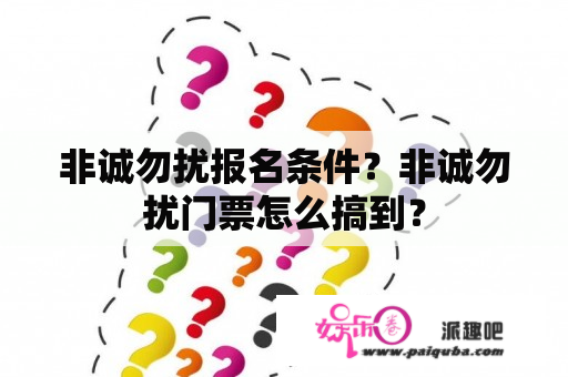 非诚勿扰报名条件？非诚勿扰门票怎么搞到？