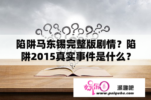 陷阱马东锡完整版剧情？陷阱2015真实事件是什么？