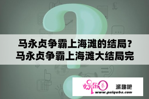 马永贞争霸上海滩的结局？马永贞争霸上海滩大结局完整版？