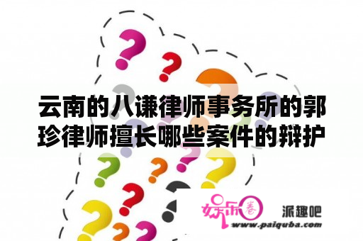 云南的八谦律师事务所的郭珍律师擅长哪些案件的辩护？