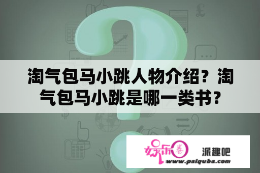 淘气包马小跳人物介绍？淘气包马小跳是哪一类书？