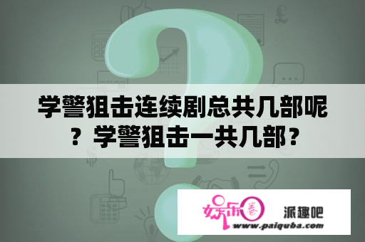 学警狙击连续剧总共几部呢？学警狙击一共几部？