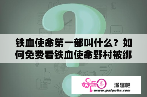 铁血使命第一部叫什么？如何免费看铁血使命野村被绑架是哪集？