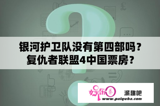 银河护卫队没有第四部吗？复仇者联盟4中国票房？