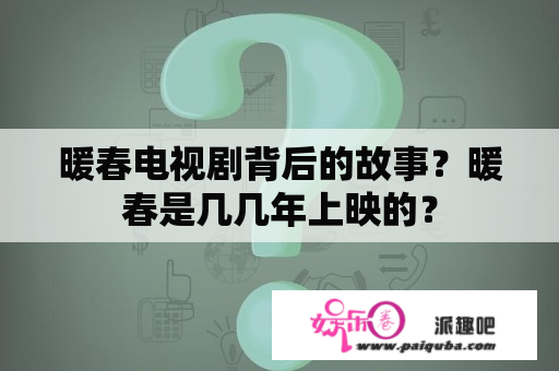 暖春电视剧背后的故事？暖春是几几年上映的？