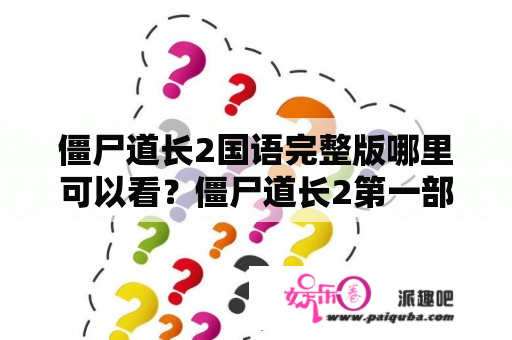 僵尸道长2国语完整版哪里可以看？僵尸道长2第一部和第二部？