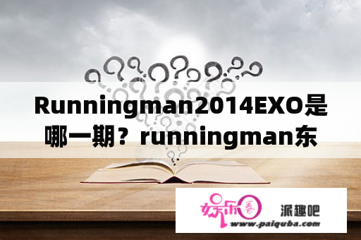 Runningman2014EXO是哪一期？runningman东方神起2014多少集？