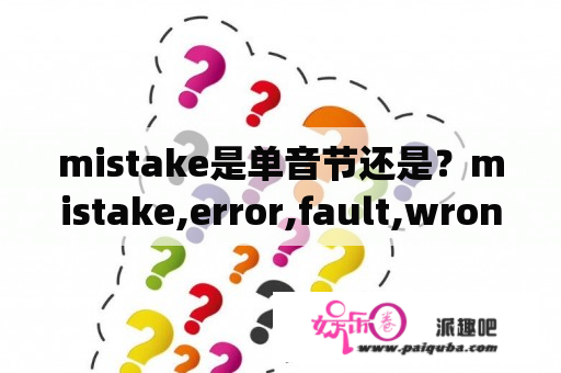 mistake是单音节还是？mistake,error,fault,wrong,的区别？