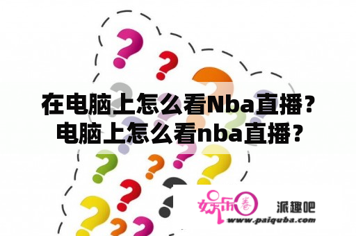 在电脑上怎么看Nba直播？电脑上怎么看nba直播？