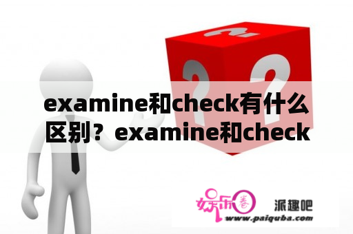 examine和check有什么区别？examine和checked的区别？