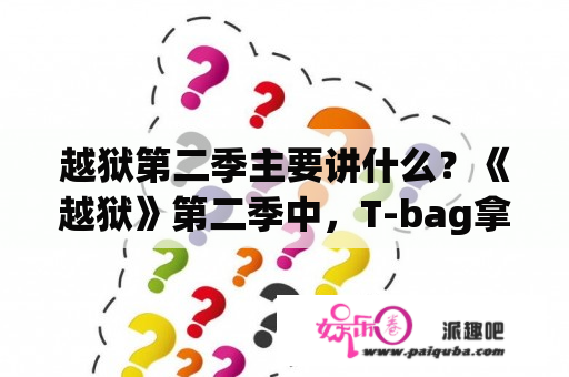 越狱第二季主要讲什么？《越狱》第二季中，T-bag拿到钱后去找前女友，到底是为什么？