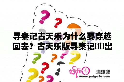 寻秦记古天乐为什么要穿越回去？古天乐版寻秦记嫪毐出现是哪一集？