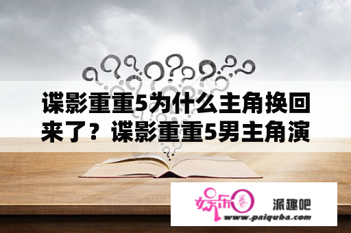 谍影重重5为什么主角换回来了？谍影重重5男主角演的角色叫什么？