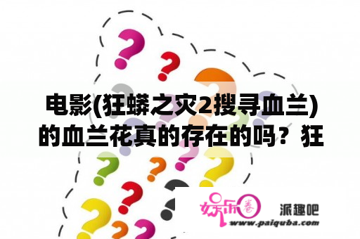 电影(狂蟒之灾2搜寻血兰)的血兰花真的存在的吗？狂蟒之灾有多吓人？