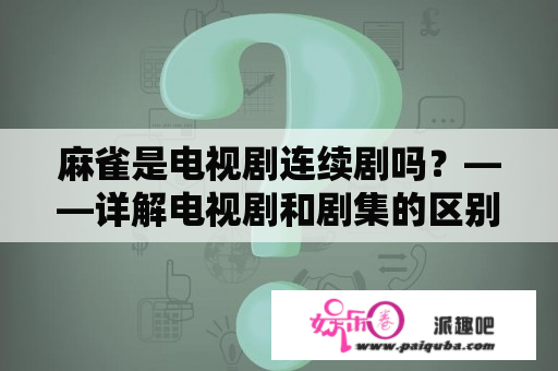 麻雀是电视剧连续剧吗？——详解电视剧和剧集的区别