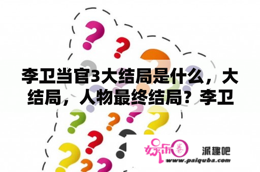 李卫当官3大结局是什么，大结局，人物最终结局？李卫当官3是李卫当官2的后续么？