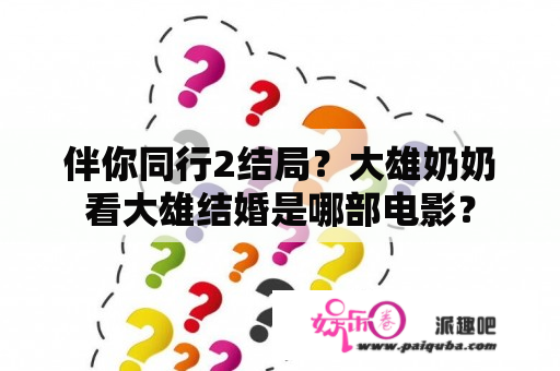 伴你同行2结局？大雄奶奶看大雄结婚是哪部电影？