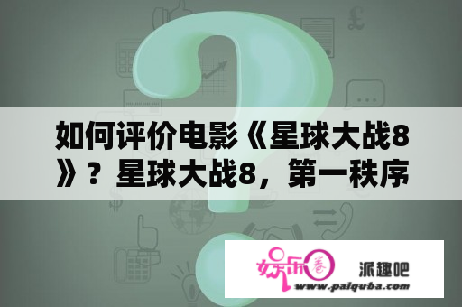 如何评价电影《星球大战8》？星球大战8，第一秩序的无畏舰的长度和宽度是什么？比例是多少？