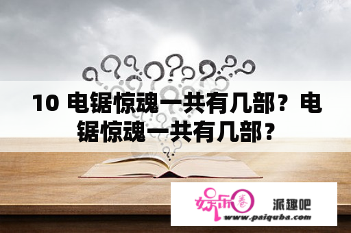 10 电锯惊魂一共有几部？电锯惊魂一共有几部？