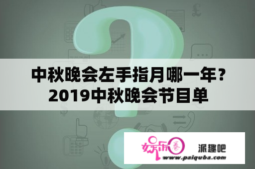 中秋晚会左手指月哪一年？2019中秋晚会节目单