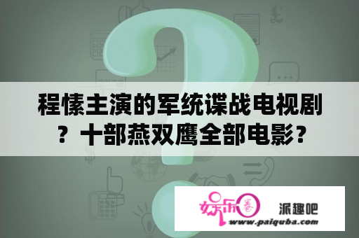 程愫主演的军统谍战电视剧？十部燕双鹰全部电影？