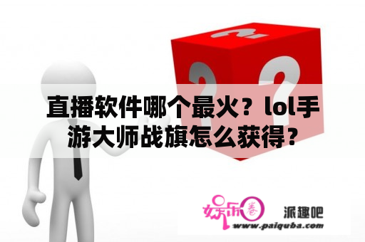 直播软件哪个最火？lol手游大师战旗怎么获得？