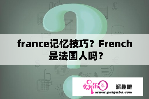 france记忆技巧？French 是法国人吗？