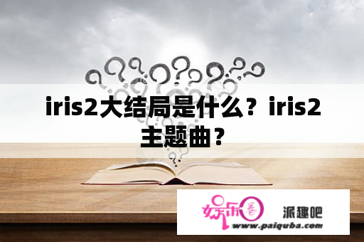 iris2大结局是什么？iris2主题曲？