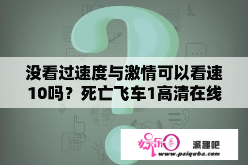 没看过速度与激情可以看速10吗？死亡飞车1高清在线观看