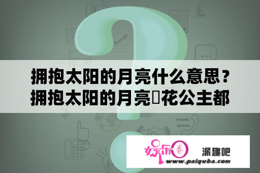 拥抱太阳的月亮什么意思？拥抱太阳的月亮旼花公主都做什么坏事了？