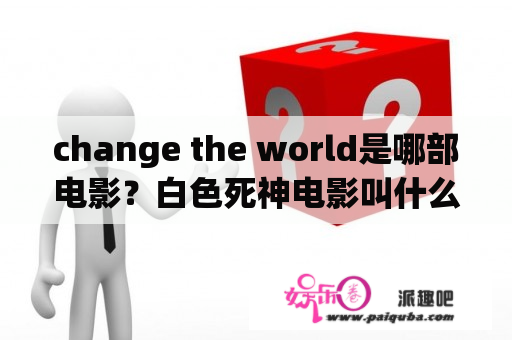 change the world是哪部电影？白色死神电影叫什么名字？