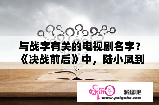 与战字有关的电视剧名字？《决战前后》中，陆小凤到底对皇帝说了些什么？