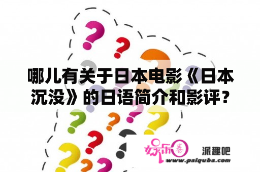 哪儿有关于日本电影《日本沉没》的日语简介和影评？